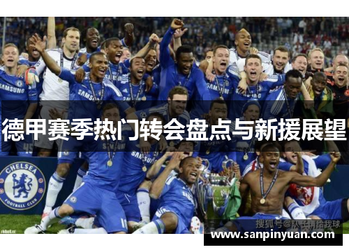德甲赛季热门转会盘点与新援展望
